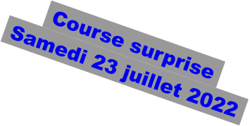 Course surprise    Samedi 23 juillet 2022